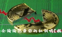 :加密钱包真的会偷偷记录你的私钥吗？揭开安全