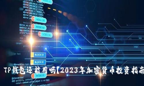  TP钱包还能用吗？2023年加密货币投资指南