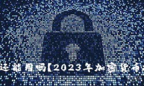  TP钱包还能用吗？2023年加密货币投资指南