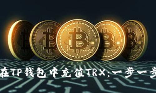 如何在TP钱包中充值TRX：一步一步指南