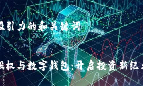 思考有吸引力的和关键词


区块链股权与数字钱包：开启投资新纪元的钥匙