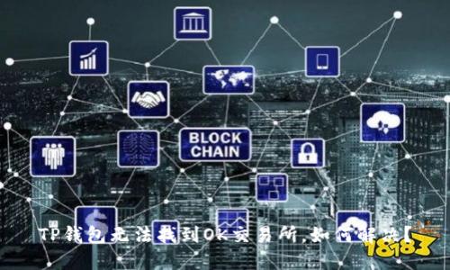 TP钱包无法找到OK交易所，如何解决？