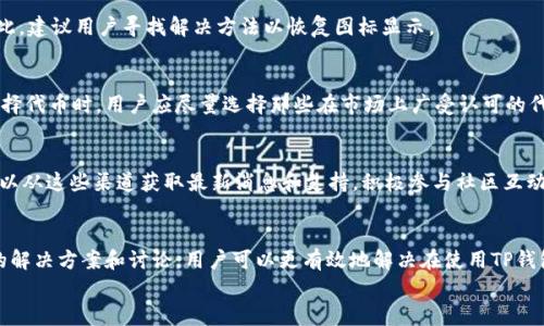 quaotiiTP钱包添加代币没有图标？解决方案与解析/quaotii
TP钱包, 添加代币, 区块链/guanjianci

引言：TP钱包的基本功能
TP钱包是一款广受欢迎的数字货币钱包，它支持多种主流区块链的代币管理，使用户能够方便地进行资产的存储、转账及交易。由于其用户友好的界面和强大的功能，TP钱包受到越来越多投资者和用户的青睐。然而，一些用户在使用过程中遇到了一些问题，比如在添加代币时没有图标显示，这不仅影响了用户的体验，也让许多用户感到困惑。本文将对此问题进行详细解析，并提供解决方案。

第一部分：为什么添加代币没有图标？
在TP钱包中，当用户尝试手动添加代币时，系统会要求输入代币的合约地址，以及其他相关信息如符号和小数位数。如果用户发现添加的代币没有图标显示，这通常与以下几个原因相关：
1. **合约地址问题**：用户输入的合约地址可能不准确，或者该地址并不支持显示图标。一些小型代币可能在某些情况下没有图标。
2. **网络问题**：与TP钱包的网络连接不稳定，导致无法从网络上获取相关的代币图标信息。
3. **软件版本问题**：使用的TP钱包版本可能不支持某些新发行的代币图标。
4. **缓存问题**：TP钱包里的缓存数据可能会引起图标无法正常显示。清除缓存通常能够解决这种情况。

第二部分：如何解决添加代币没有图标的问题
以下是一些有效的解决方案，帮助用户解决在TP钱包中添加代币时没有图标的问题：
1. **确认合约地址的正确性**：确保您输入的代币合约地址是准确的。建议从官方渠道获取合约地址，以避免错误。
2. **检查网络连接**：保持良好的网络连接，确保TP钱包能够正常访问互联网，并从中获取代币图标。如果网络信号不稳定，可以尝试切换网络环境。
3. **更新钱包版本**：确保您使用的是TP钱包的最新版本。定期更新钱包不仅可以解决已知的bug，还可以获得新功能的支持。
4. **清除缓存**：可以尝试清除TP钱包应用的缓存，操作方法一般为在手机的“设置”中找到TP钱包，点击“存储”，然后选择“清除缓存”。这样可以重置一些可能导致问题的配置。

第三部分：常见问题解答
h4问题1：添加代币时是否必须输入所有信息？/h4
在TP钱包中，手动添加代币时，用户确实需要输入合约地址、代币符号和小数位数。这是因为系统需要这些信息来正确地识别和显示代币。如果信息不完整，代币可能无法正常显示，因此用户应确保所有信息的准确性。

h4问题2：如果代币图标依然不显示，是否意味着我无法使用此代币？/h4
代币图标不显示并不意味着您无法使用该代币。通常情况下，即使没有图标，代币仍能够正常管理和交易。不过，缺乏图标会降低用户体验，因为不便于快速识别代币。因此，建议用户寻找解决方法以恢复图标显示。

h4问题3：是否所有代币都有图标？/h4
并非所有代币都有可用的图标。一些新发行的代币可能在TP钱包或者其他数字货币钱包中尚未设置显示图标。此外，较小或不太知名的代币通常也缺乏图标。因此，在选择代币时，用户应尽量选择那些在市场上广受认可的代币。

h4问题4：如何通过社区或平台获取更多信息？/h4
要获取更多关于代币的信息，用户可以访问相关的社区论坛，如Telegram、Reddit或Facebook专业群组。此外，许多代币项目在社交媒体上有活跃的官方账号，用户也可以从这些渠道获取最新消息和支持。积极参与社区互动通常能够帮助用户获得更好的使用体验和帮助。

结论：提升TP钱包的使用体验
在数字货币日益普及的今天，选择一款优秀的钱包工具至关重要。TP钱包凭借其多功能性和便捷性，被广泛使用。然而，在使用过程中遇到问题是不可避免的。通过上述的解决方案和讨论，用户可以更有效地解决在使用TP钱包添加代币时遇到的图标显示问题。
希望以上内容能帮助用户更好地理解如何操作TP钱包并提高使用体验。对于数字货币的学习和应用不应止步于此，持续学习和探索才能更好地适应未来的发展。