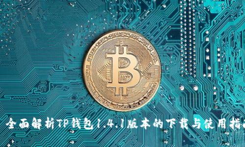 : 全面解析TP钱包1.4.1版本的下载与使用指南