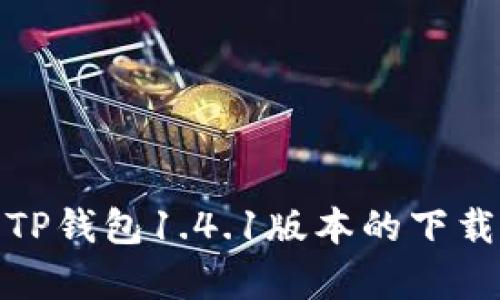 : 全面解析TP钱包1.4.1版本的下载与使用指南